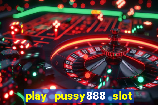 play pussy888 slot game malaysia