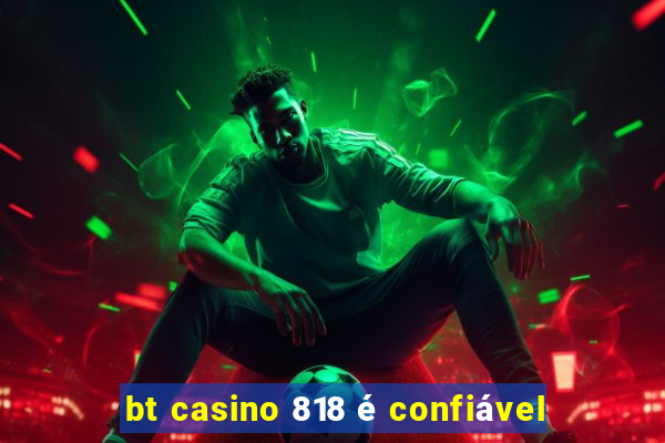 bt casino 818 é confiável