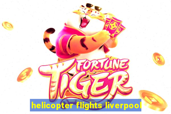 helicopter flights liverpool