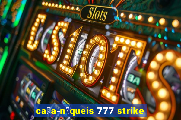 ca莽a-n铆queis 777 strike