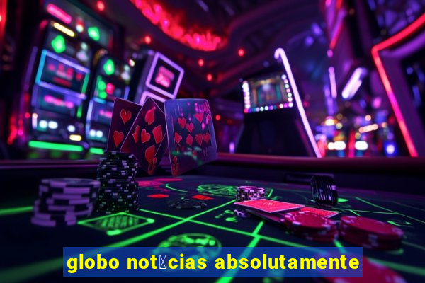 globo not铆cias absolutamente