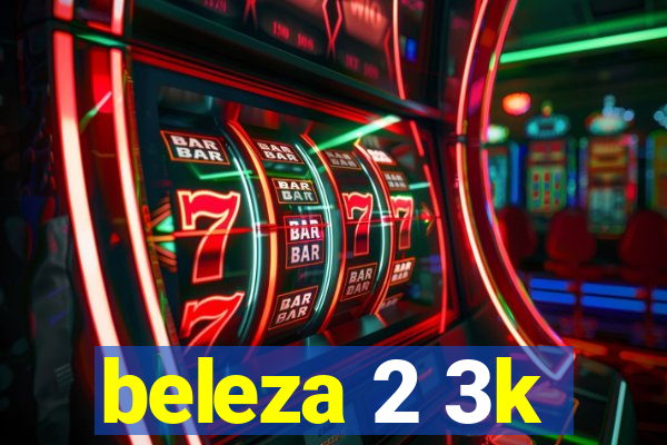 beleza 2 3k