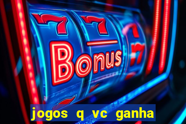 jogos q vc ganha dinheiro de verdade