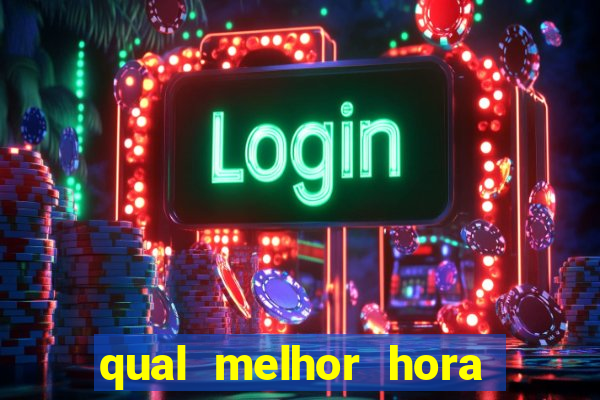 qual melhor hora para jogar fortune tiger