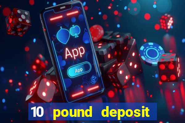 10 pound deposit online casino