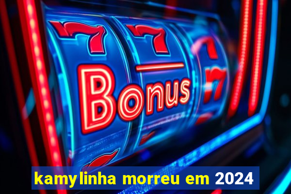 kamylinha morreu em 2024