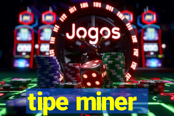 tipe miner