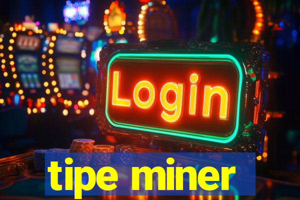 tipe miner