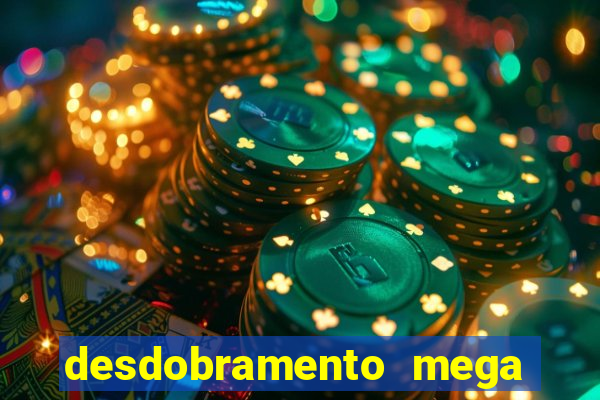 desdobramento mega sena 28 dezenas