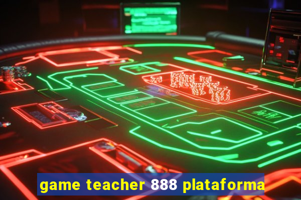 game teacher 888 plataforma