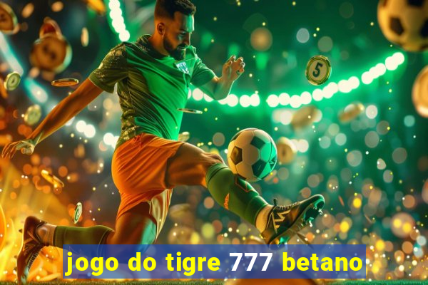 jogo do tigre 777 betano