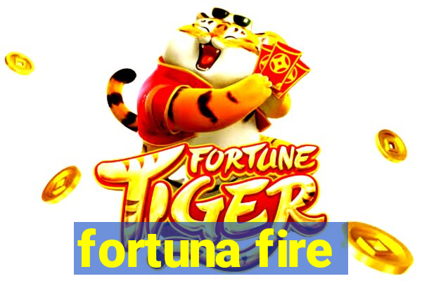 fortuna fire