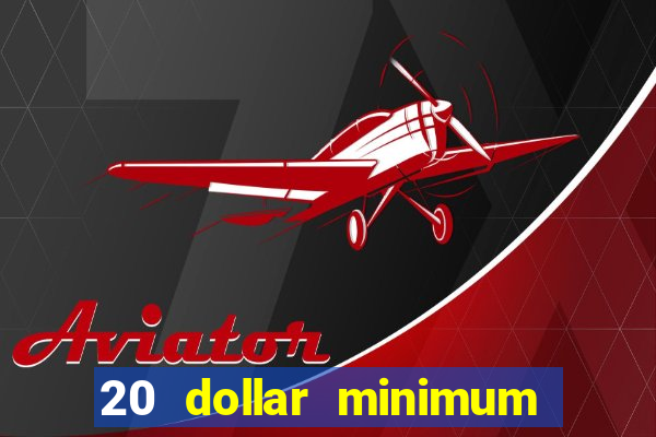 20 dollar minimum deposit casino