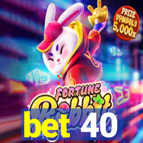 bet 40