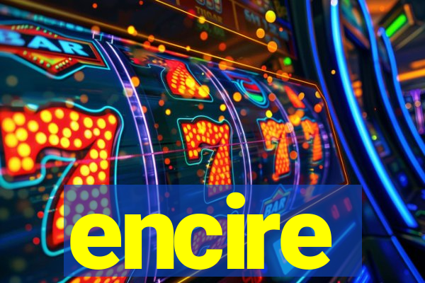 encire