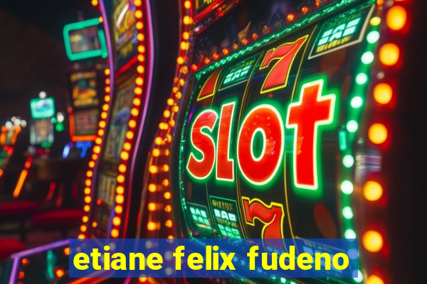 etiane felix fudeno