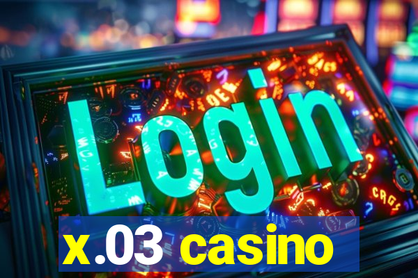 x.03 casino