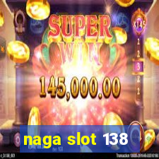 naga slot 138