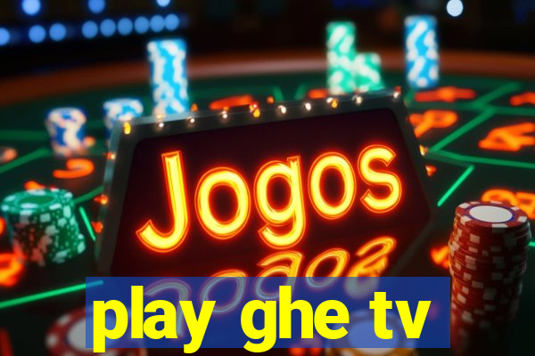 play ghe tv