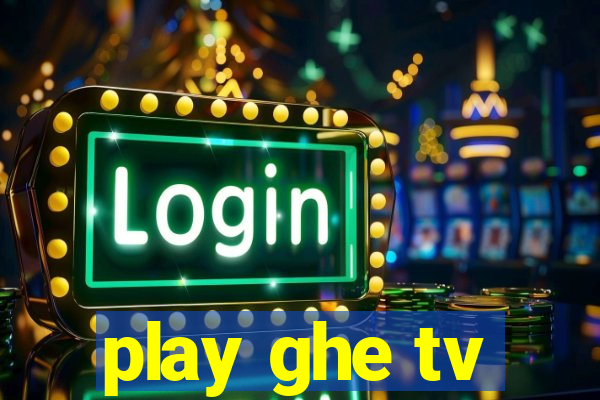 play ghe tv