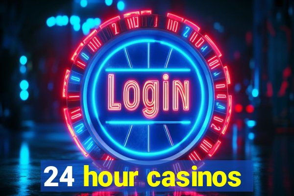 24 hour casinos