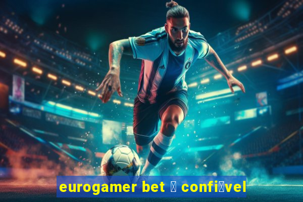 eurogamer bet 茅 confi谩vel