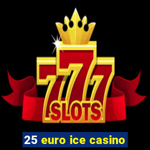 25 euro ice casino