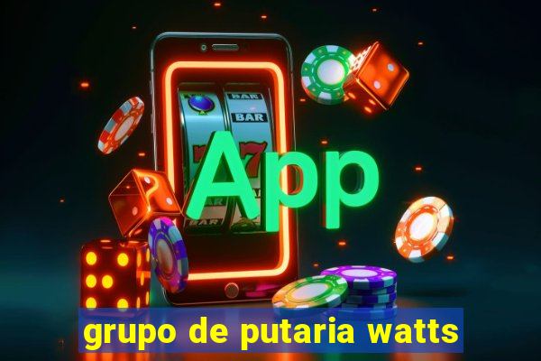 grupo de putaria watts