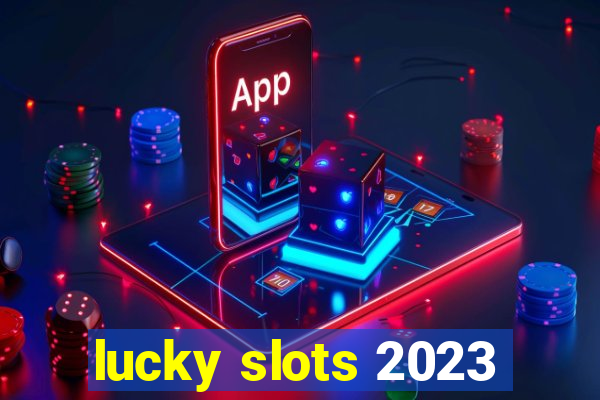 lucky slots 2023