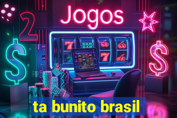 ta bunito brasil