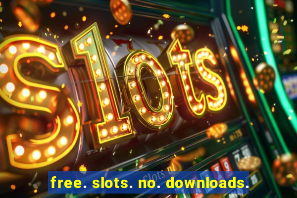 free. slots. no. downloads.