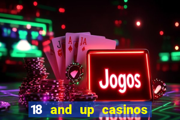 18 and up casinos near me