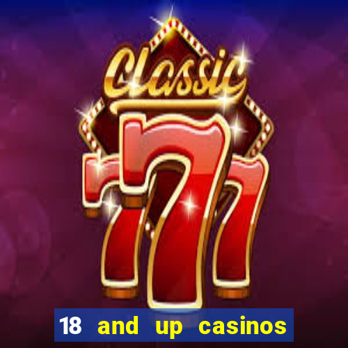 18 and up casinos near me