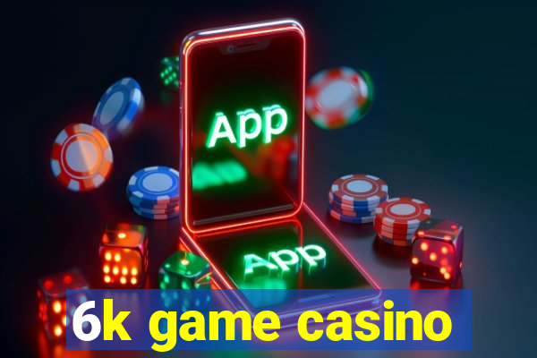 6k game casino