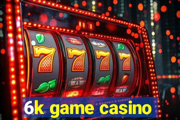 6k game casino