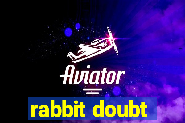 rabbit doubt