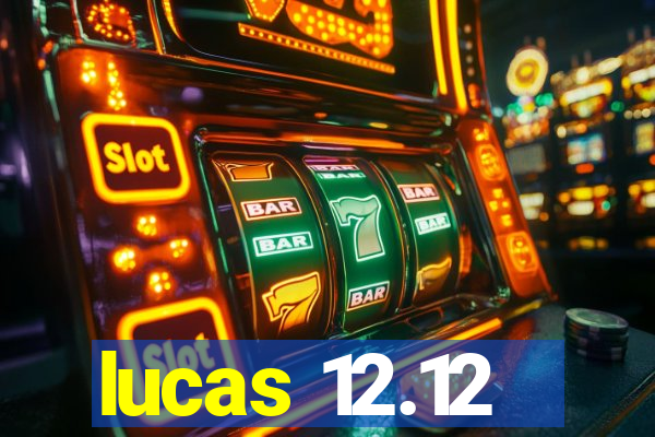 lucas 12.12