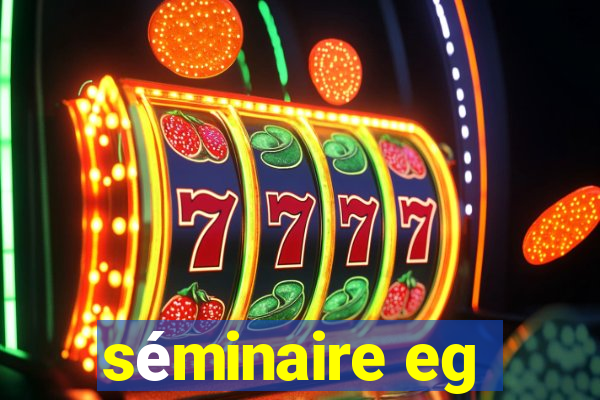 séminaire eg