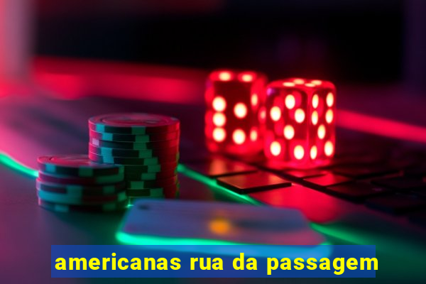 americanas rua da passagem