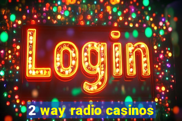 2 way radio casinos