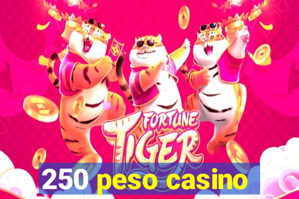 250 peso casino