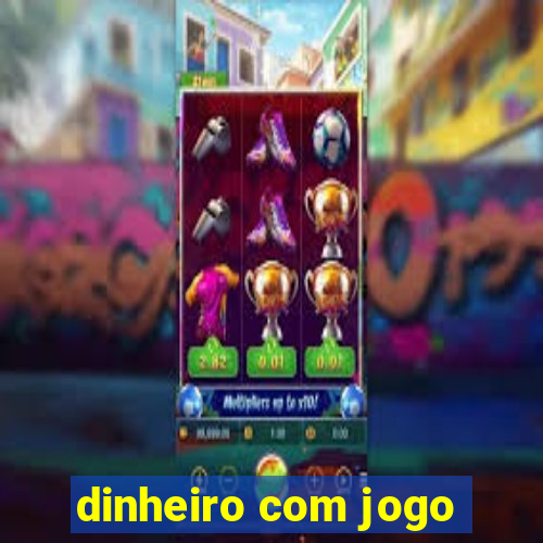 dinheiro com jogo