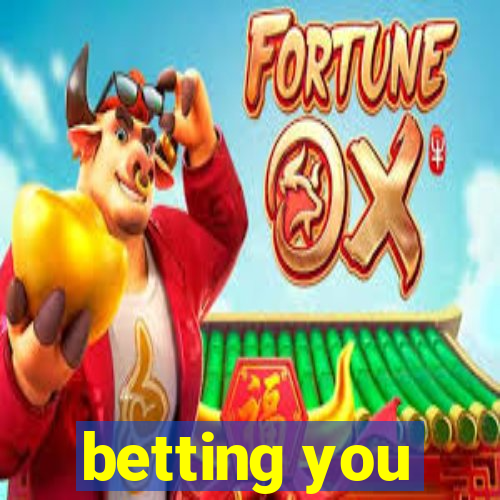 betting you