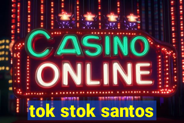 tok stok santos