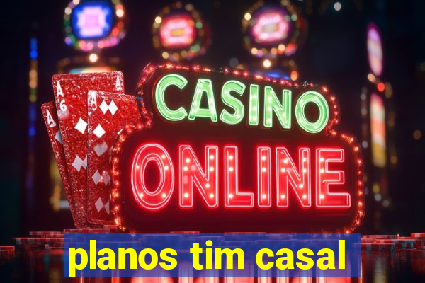 planos tim casal