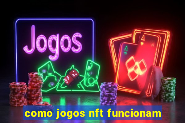 como jogos nft funcionam