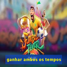 ganhar ambos os tempos