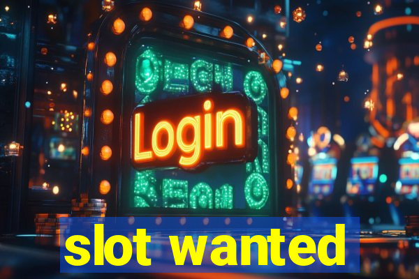 slot wanted