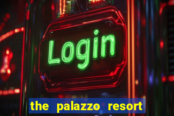 the palazzo resort hotel & casino las vegas