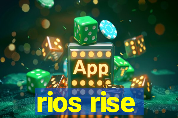 rios rise